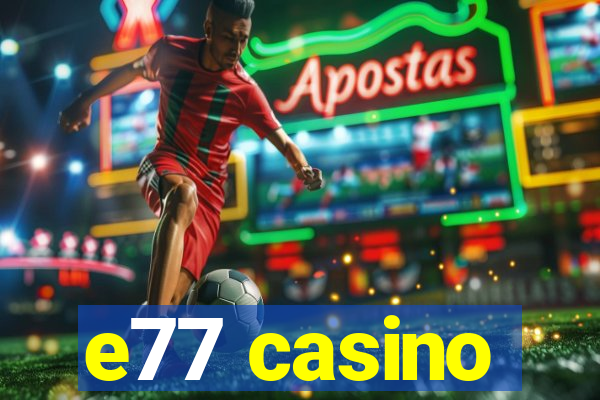 e77 casino